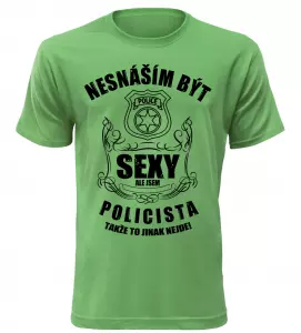 Pánské tričko nesnáším být sexy ale jsem policista zelené
