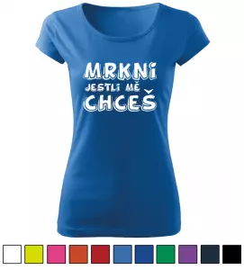 Dámské vtipné tričko Mrkni jestli mě chceš